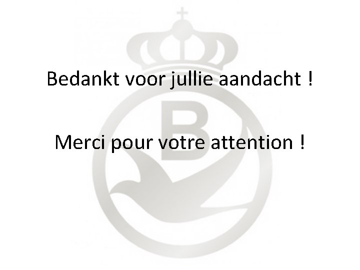 Bedankt voor jullie aandacht ! Merci pour votre attention ! 
