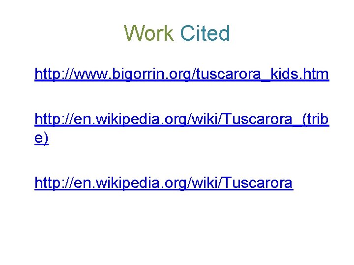 Work Cited http: //www. bigorrin. org/tuscarora_kids. htm http: //en. wikipedia. org/wiki/Tuscarora_(trib e) http: //en.