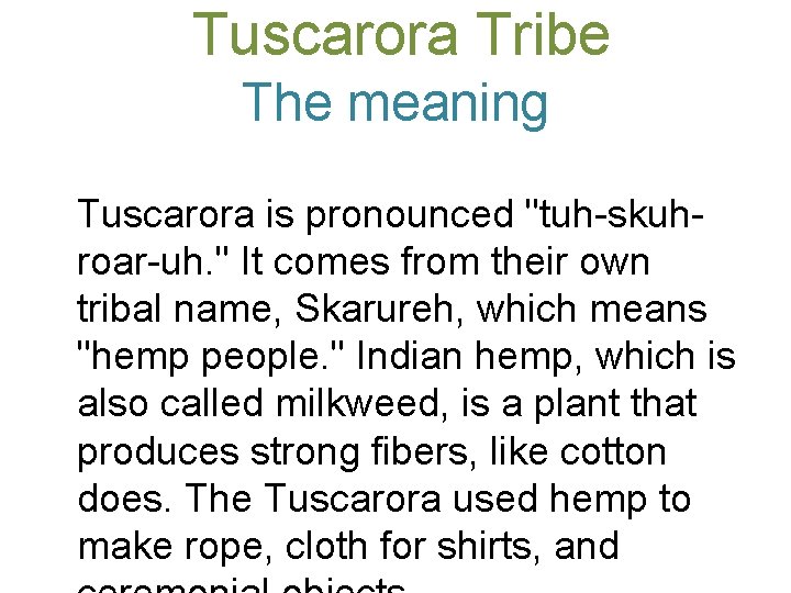 Tuscarora Tribe The meaning Tuscarora is pronounced "tuh-skuhroar-uh. " It comes from their own
