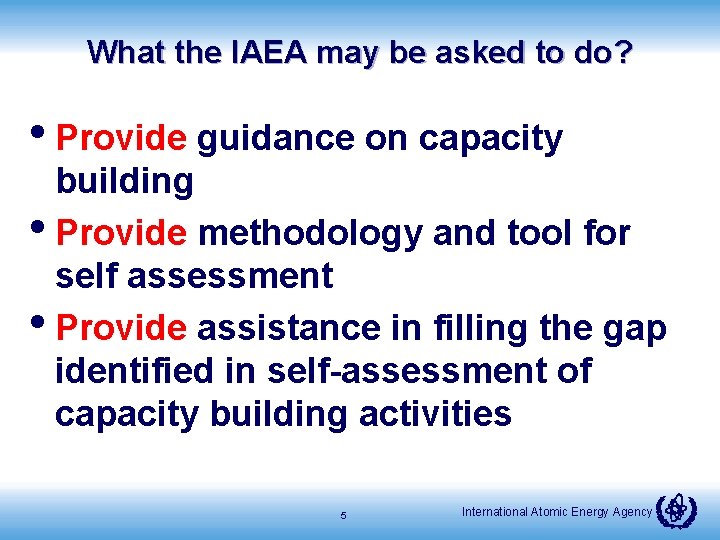 What the IAEA may be asked to do? • Provide guidance on capacity building