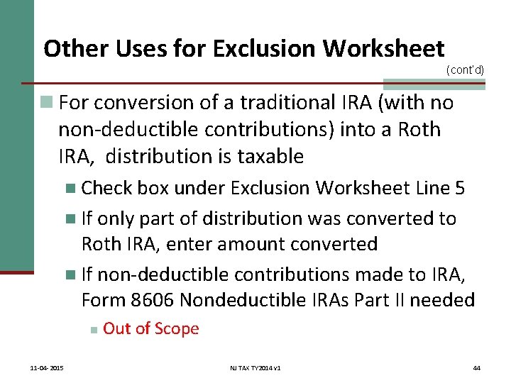 Other Uses for Exclusion Worksheet (cont’d) n For conversion of a traditional IRA (with