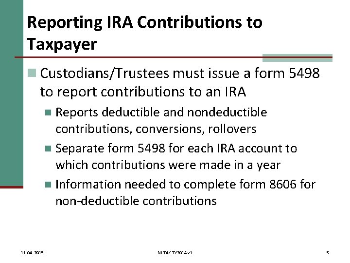 Reporting IRA Contributions to Taxpayer n Custodians/Trustees must issue a form 5498 to report