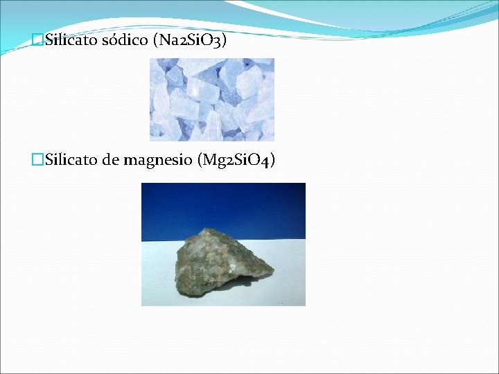 �Silicato sódico (Na 2 Si. O 3) �Silicato de magnesio (Mg 2 Si. O