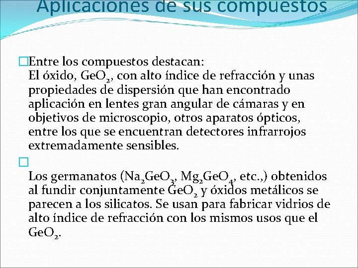 Aplicaciones de sus compuestos �Entre los compuestos destacan: El óxido, Ge. O 2, con