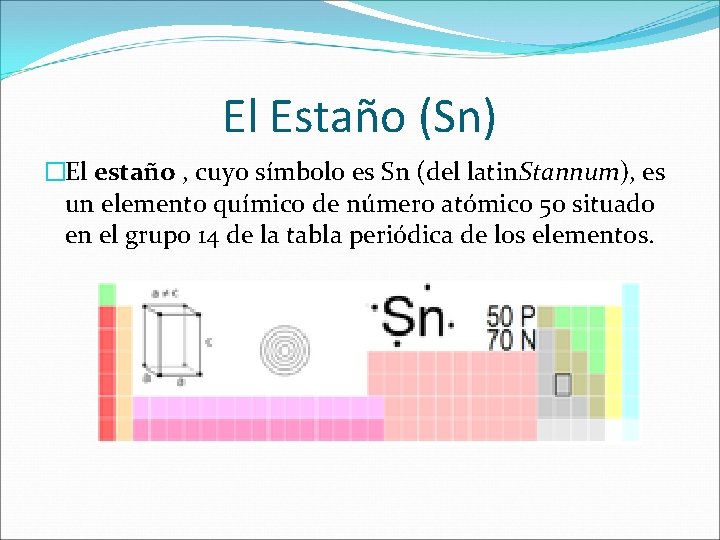 El Estaño (Sn) �El estaño , cuyo símbolo es Sn (del latin. Stannum), es