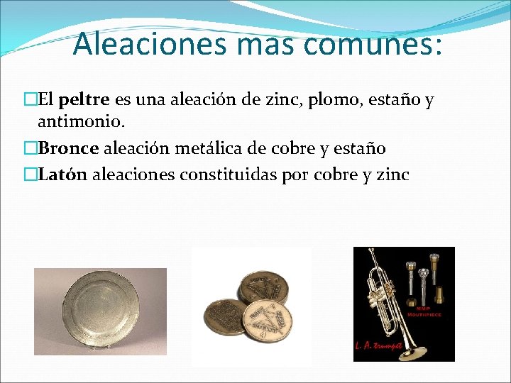 Aleaciones mas comunes: �El peltre es una aleación de zinc, plomo, estaño y antimonio.