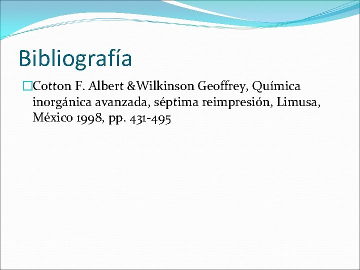 Bibliografía �Cotton F. Albert &Wilkinson Geoffrey, Química inorgánica avanzada, séptima reimpresión, Limusa, México 1998,