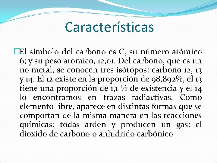 Características �El símbolo del carbono es C; su número atómico 6; y su peso
