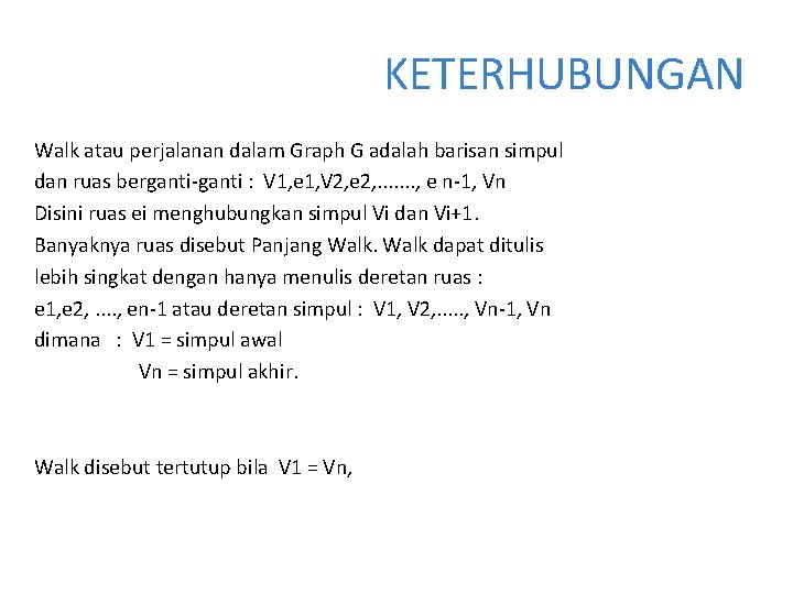 KETERHUBUNGAN Walk atau perjalanan dalam Graph G adalah barisan simpul dan ruas berganti-ganti :