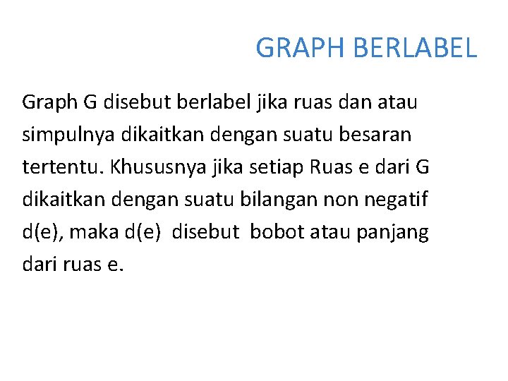 GRAPH BERLABEL Graph G disebut berlabel jika ruas dan atau simpulnya dikaitkan dengan suatu