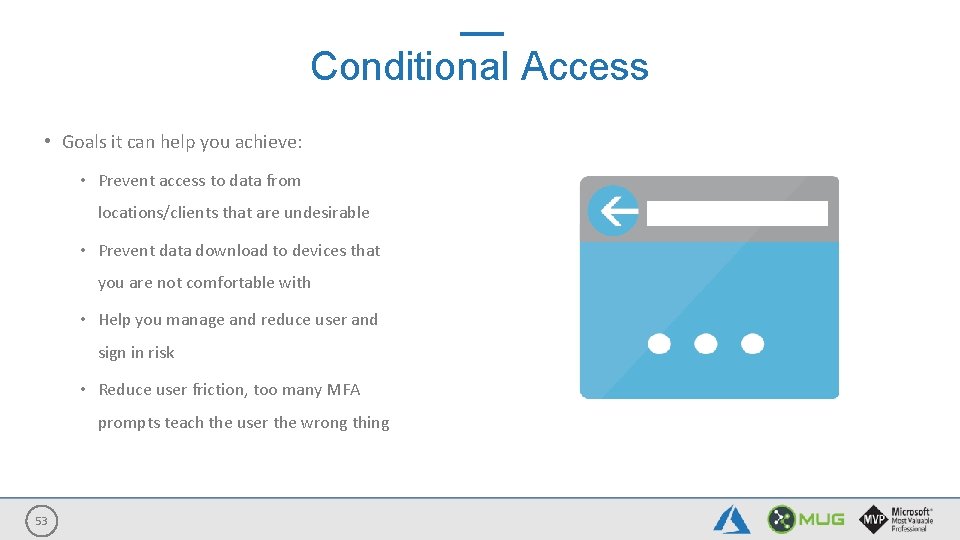 Conditional Access • Goals it can help you achieve: • Prevent access to data