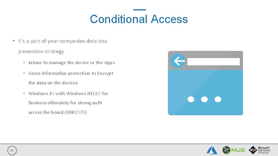 Conditional Access • It’s a part of your companies data loss prevention strategy •