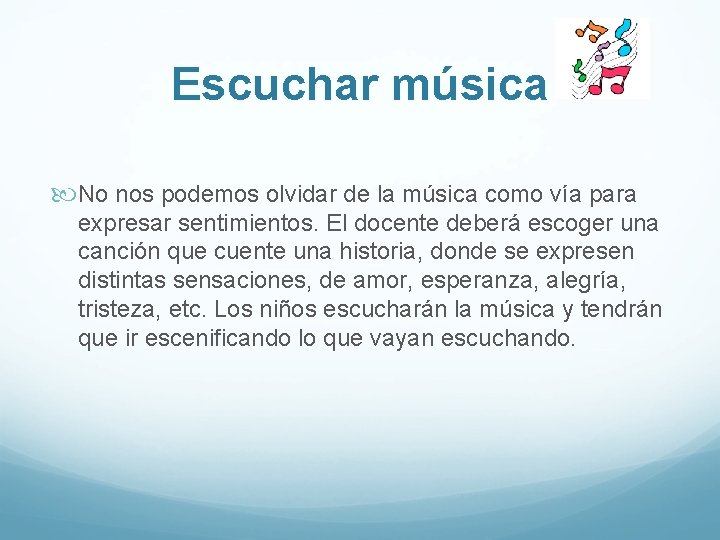 Escuchar música No nos podemos olvidar de la música como vía para expresar sentimientos. Escuchar música No nos podemos olvidar de la música como vía para expresar sentimientos.