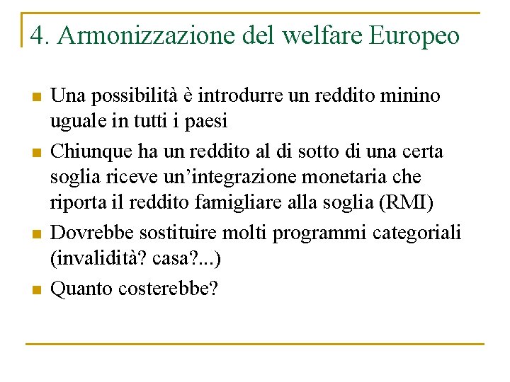 4. Armonizzazione del welfare Europeo n n Una possibilità è introdurre un reddito minino