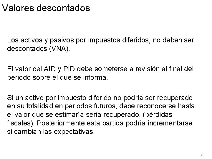 Valores descontados Los activos y pasivos por impuestos diferidos, no deben ser descontados (VNA).