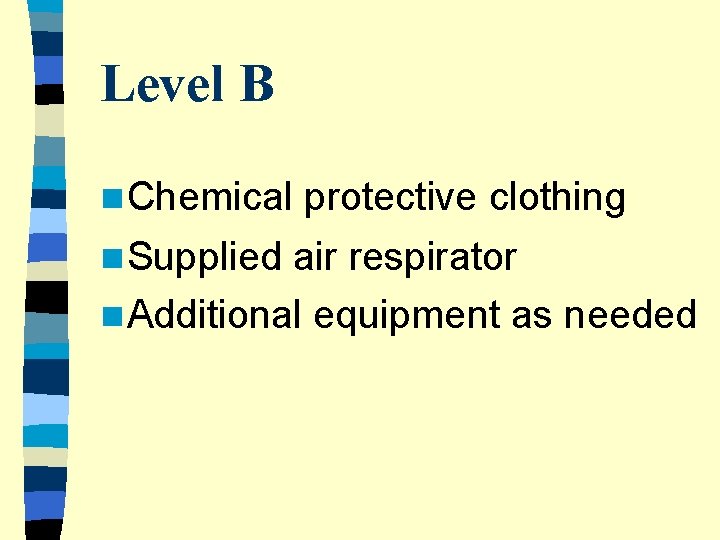 Level B n Chemical n Supplied protective clothing air respirator n Additional equipment as