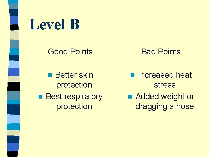 Level B Good Points Bad Points Better skin protection n Best respiratory protection Increased