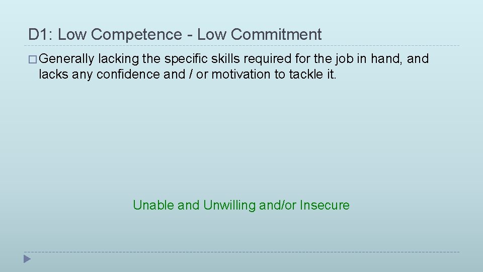 D 1: Low Competence - Low Commitment � Generally lacking the specific skills required