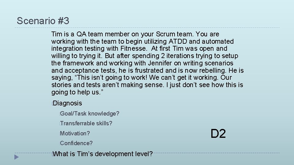 Scenario #3 Tim is a QA team member on your Scrum team. You are