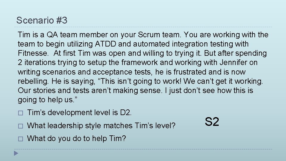 Scenario #3 Tim is a QA team member on your Scrum team. You are