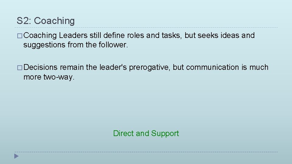S 2: Coaching � Coaching Leaders still define roles and tasks, but seeks ideas