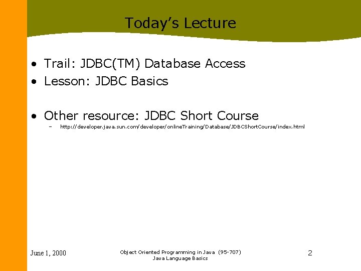 Today’s Lecture • Trail: JDBC(TM) Database Access • Lesson: JDBC Basics • Other resource: