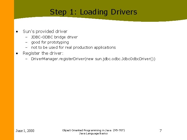 Step 1: Loading Drivers • Sun’s provided driver – JDBC-ODBC bridge driver – good