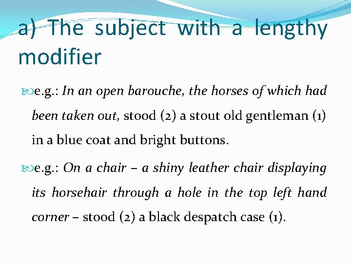 a) The subject with a lengthy modifier e. g. : In an open barouche,