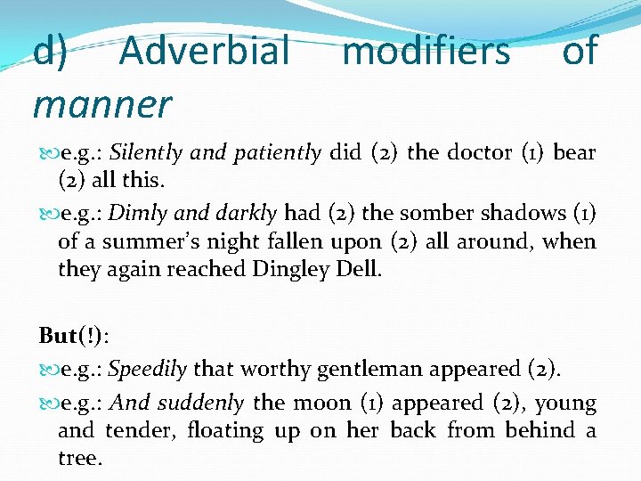 d) Adverbial manner modifiers of e. g. : Silently and patiently did (2) the