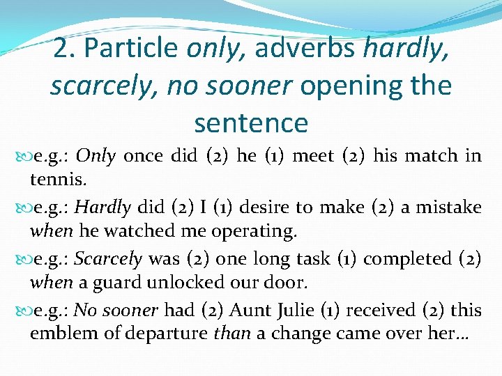 2. Particle only, adverbs hardly, scarcely, no sooner opening the sentence e. g. :