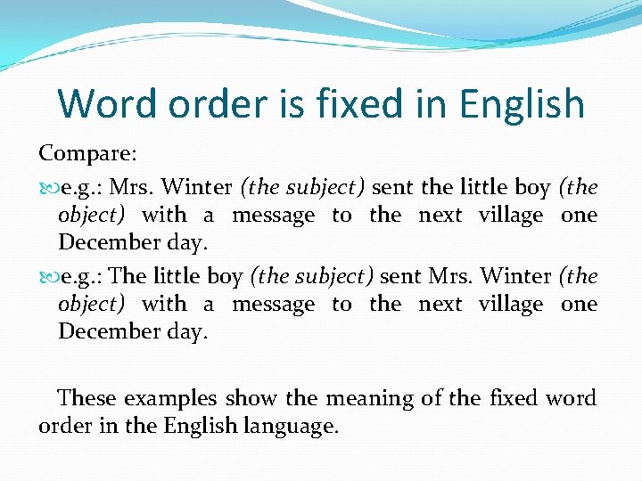 Word order is fixed in English Compare: e. g. : Mrs. Winter (the subject)