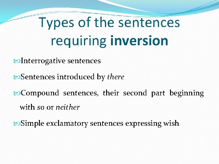 Types of the sentences requiring inversion Interrogative sentences Sentences introduced by there Compound sentences,