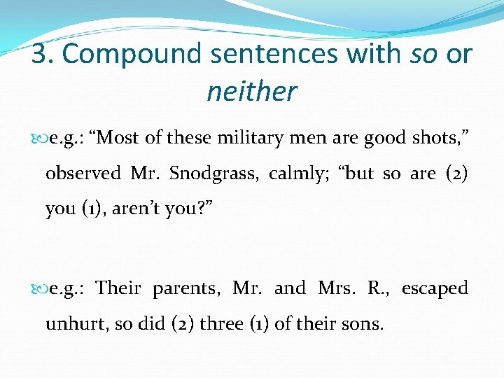 3. Compound sentences with so or neither e. g. : “Most of these military