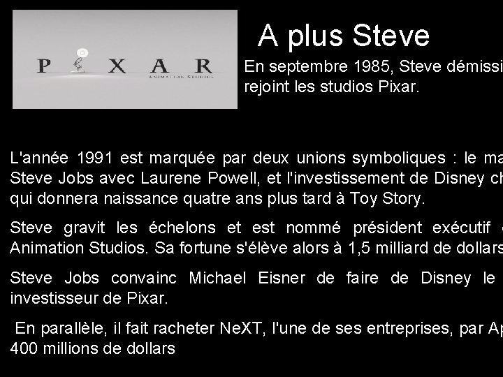 A plus Steve En septembre 1985, Steve démissi rejoint les studios Pixar. L'année 1991 A plus Steve En septembre 1985, Steve démissi rejoint les studios Pixar. L'année 1991