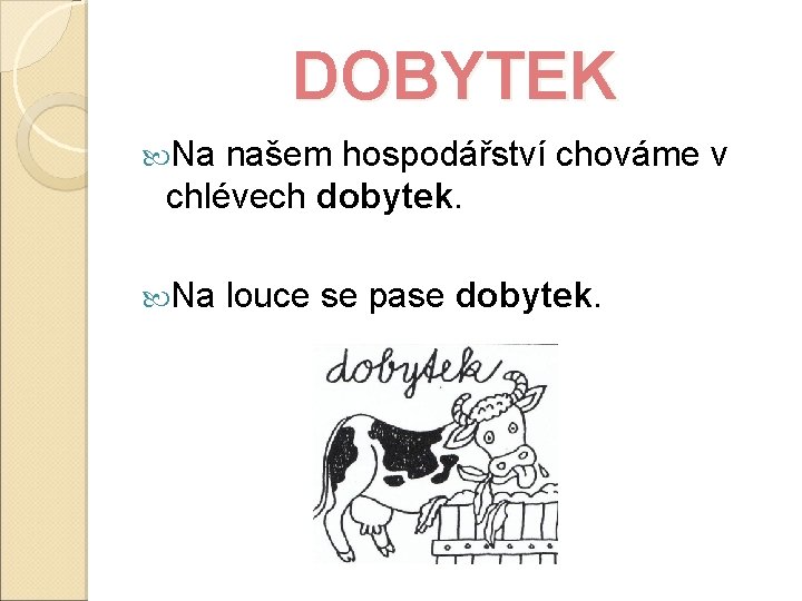 DOBYTEK Na našem hospodářství chováme v chlévech dobytek. Na louce se pase dobytek. 