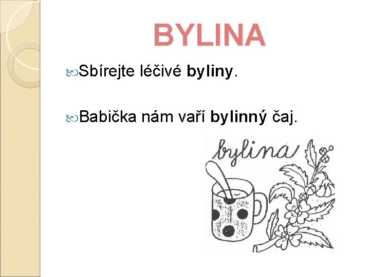 BYLINA Sbírejte léčivé byliny. Babička nám vaří bylinný čaj. 