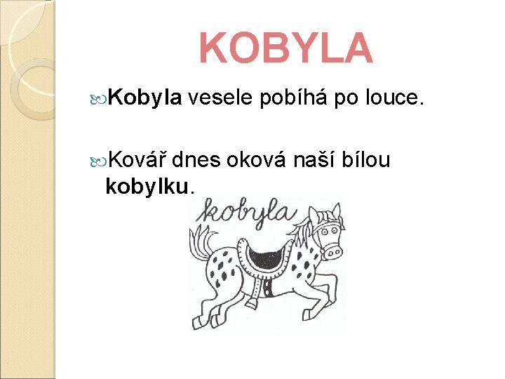 KOBYLA Kobyla vesele pobíhá po louce. Kovář dnes oková naší bílou kobylku. 