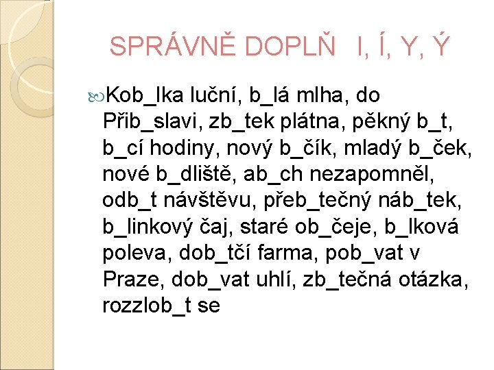 SPRÁVNĚ DOPLŇ I, Í, Y, Ý Kob_lka luční, b_lá mlha, do Přib_slavi, zb_tek plátna,