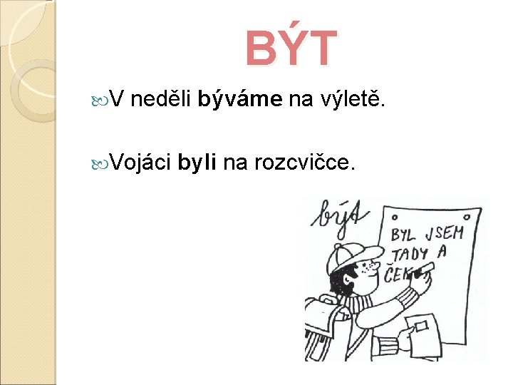 BÝT V neděli býváme na výletě. Vojáci byli na rozcvičce. 