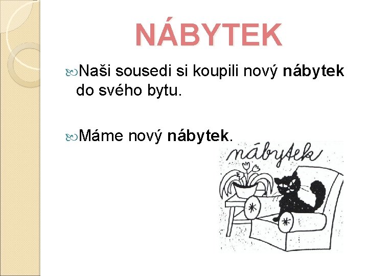 NÁBYTEK Naši sousedi si koupili nový nábytek do svého bytu. Máme nový nábytek. 