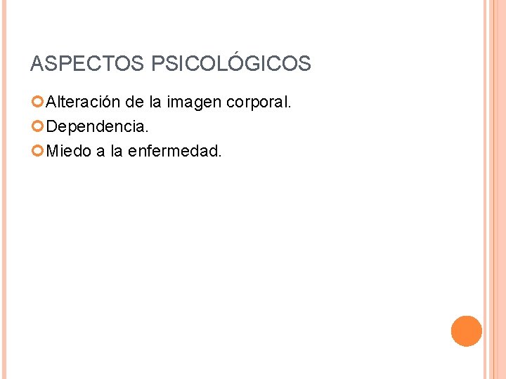 ASPECTOS PSICOLÓGICOS Alteración de la imagen corporal. Dependencia. Miedo a la enfermedad. 