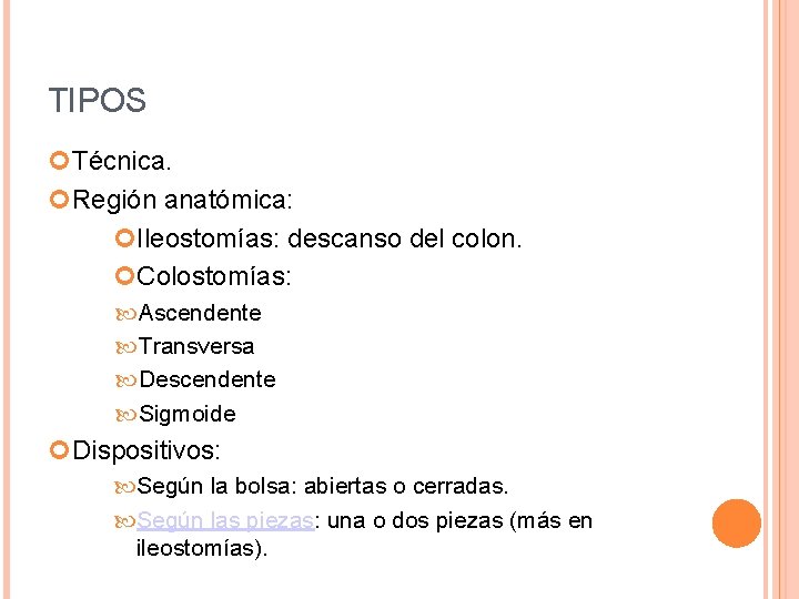 TIPOS Técnica. Región anatómica: Ileostomías: descanso del colon. Colostomías: Ascendente Transversa Descendente Sigmoide Dispositivos: