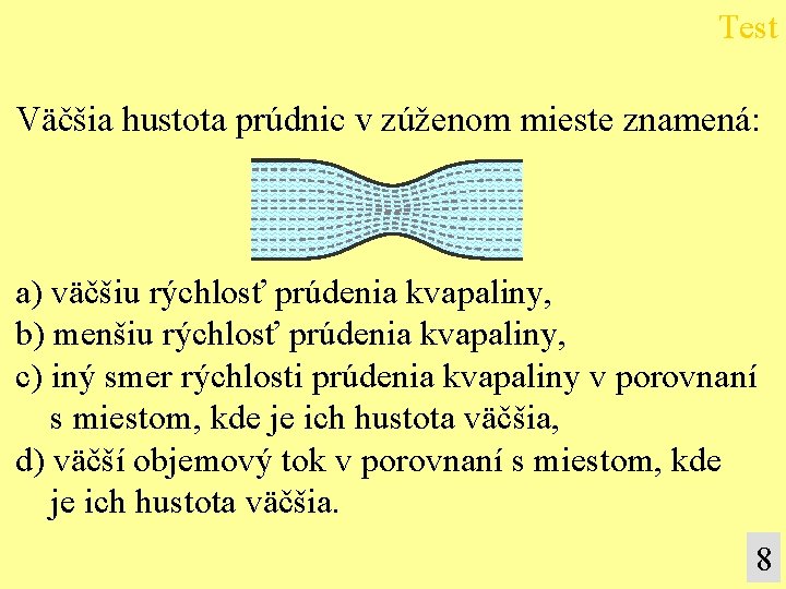 Test Väčšia hustota prúdnic v zúženom mieste znamená: a) väčšiu rýchlosť prúdenia kvapaliny, b)