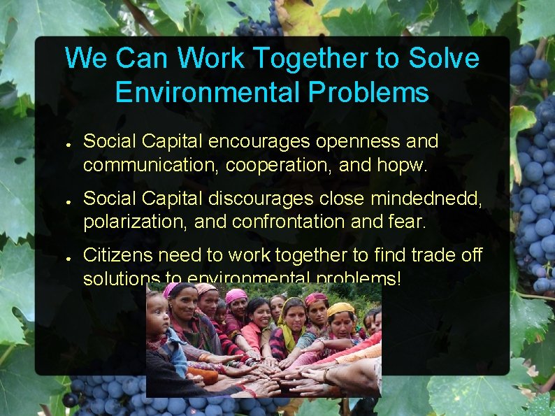 We Can Work Together to Solve Environmental Problems ● ● ● Social Capital encourages