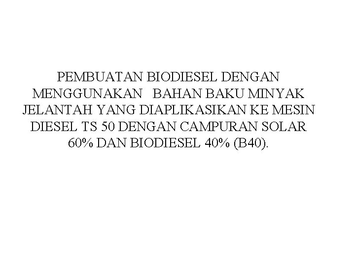 PEMBUATAN BIODIESEL DENGAN MENGGUNAKAN BAHAN BAKU MINYAK JELANTAH YANG DIAPLIKASIKAN KE MESIN DIESEL TS