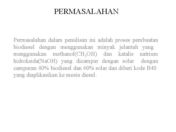 PERMASALAHAN Permasalahan dalam penulisan ini adalah proses pembuatan biodiesel dengan menggunakan minyak jelantah yang