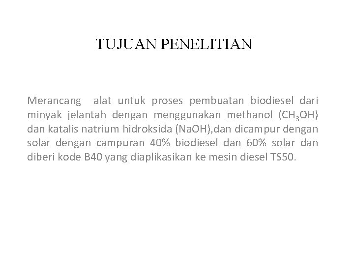 TUJUAN PENELITIAN Merancang alat untuk proses pembuatan biodiesel dari minyak jelantah dengan menggunakan methanol