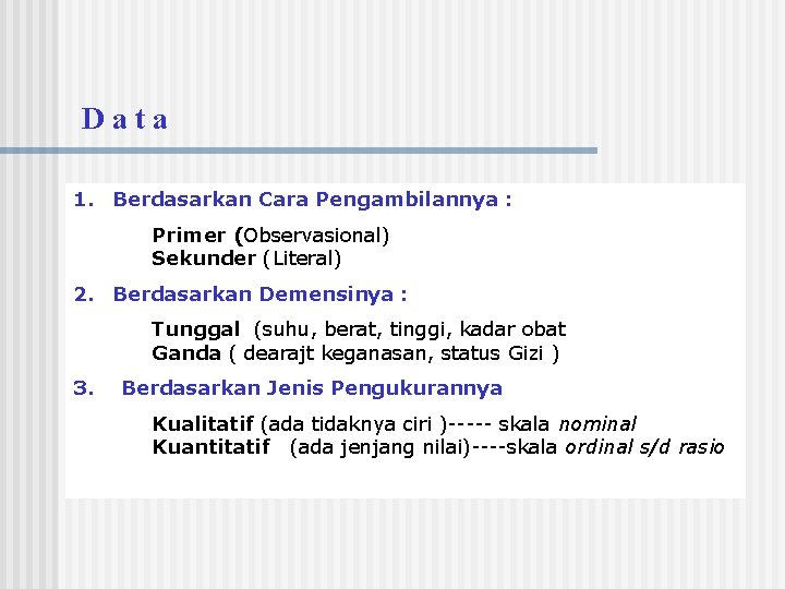 Data 1. Berdasarkan Cara Pengambilannya : Primer (Observasional) Sekunder (Literal) 2. Berdasarkan Demensinya :