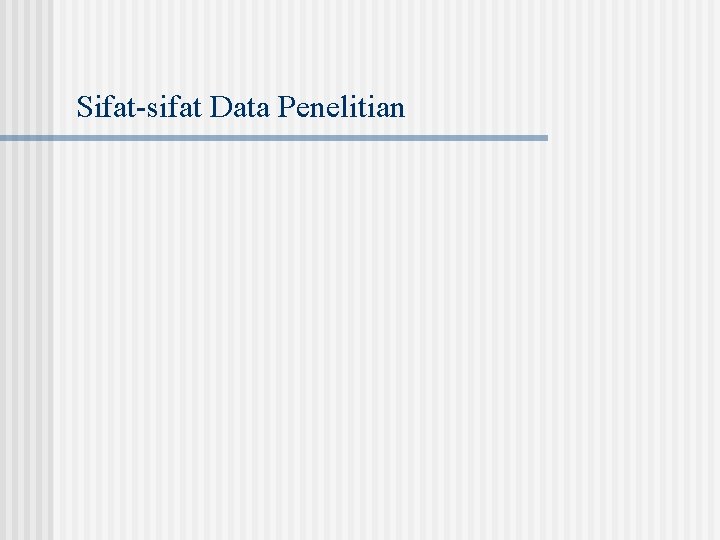 Sifat-sifat Data Penelitian 