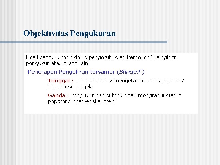 Objektivitas Pengukuran Hasil pengukuran tidak dipengaruhi oleh kemauan/ keinginan pengukur atau orang lain. Penerapan